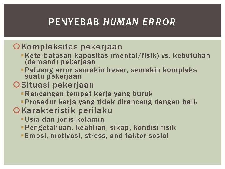 PENYEBAB HUMAN ERROR Kompleksitas pekerjaan § Keterbatasan kapasitas (mental/fisik) vs. kebutuhan (demand) pekerjaan §