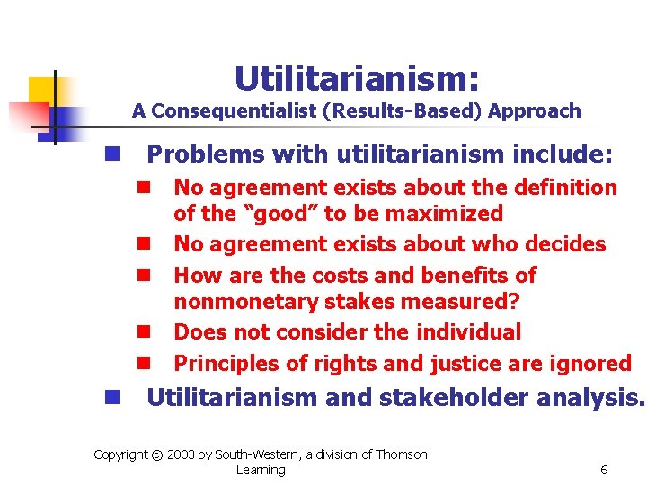 Utilitarianism: A Consequentialist (Results-Based) Approach n Problems with utilitarianism include: n No agreement exists