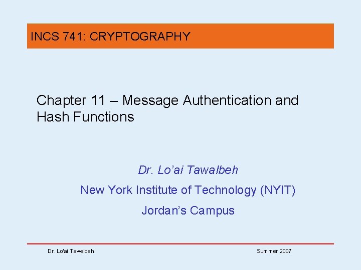 INCS 741: CRYPTOGRAPHY Chapter 11 – Message Authentication and Hash Functions Dr. Lo’ai Tawalbeh