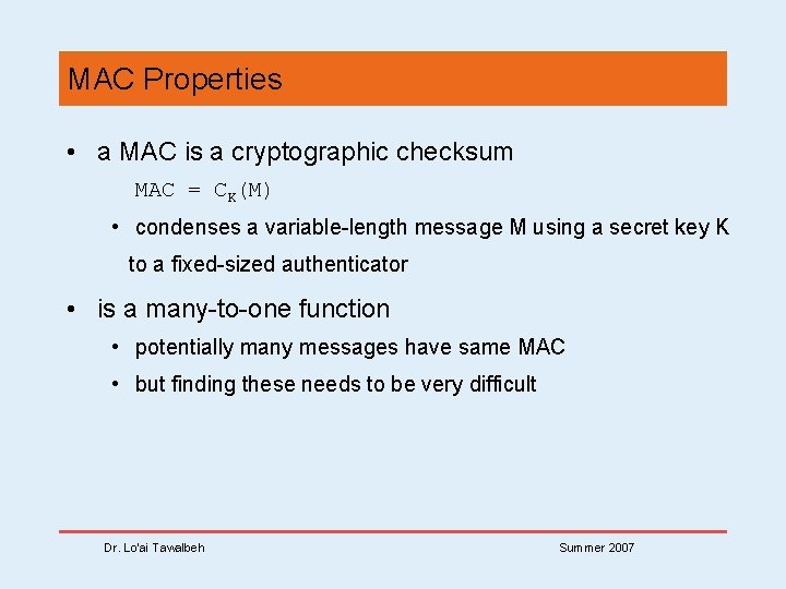 MAC Properties • a MAC is a cryptographic checksum MAC = CK(M) • condenses