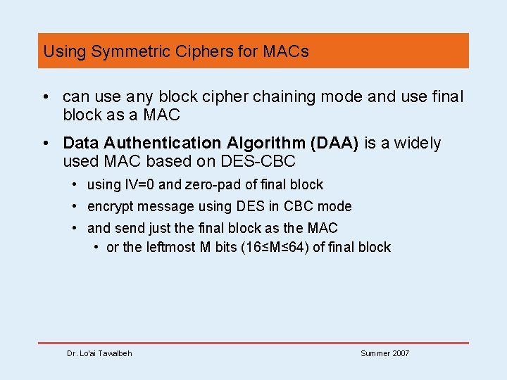 Using Symmetric Ciphers for MACs • can use any block cipher chaining mode and