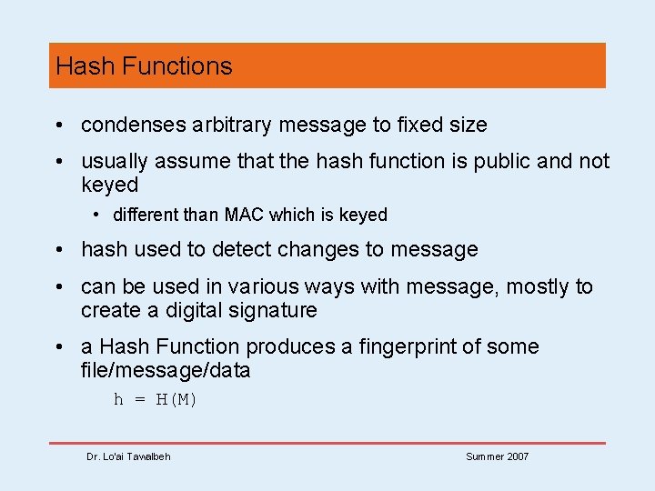 Hash Functions • condenses arbitrary message to fixed size • usually assume that the