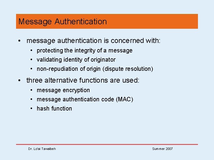 Message Authentication • message authentication is concerned with: • protecting the integrity of a