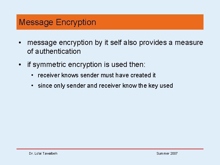 Message Encryption • message encryption by it self also provides a measure of authentication