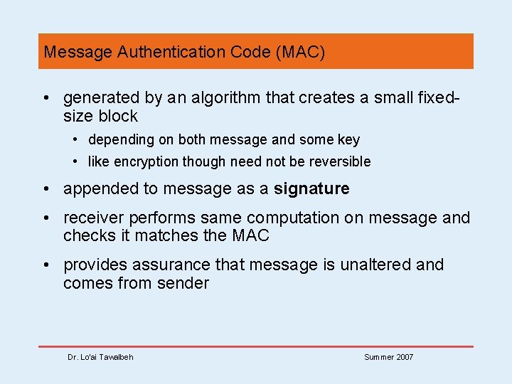 Message Authentication Code (MAC) • generated by an algorithm that creates a small fixedsize