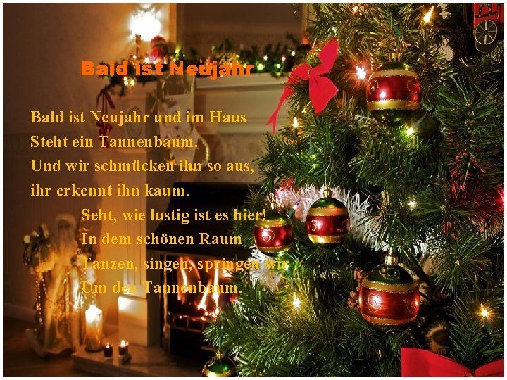 Bald ist Neujahr und im Haus Steht ein Tannenbaum. Und wir schmücken ihn so
