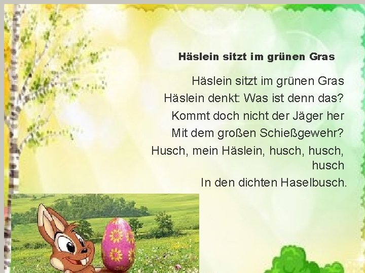Häslein sitzt im grünen Gras Häslein denkt: Was ist denn das? Kommt doch nicht