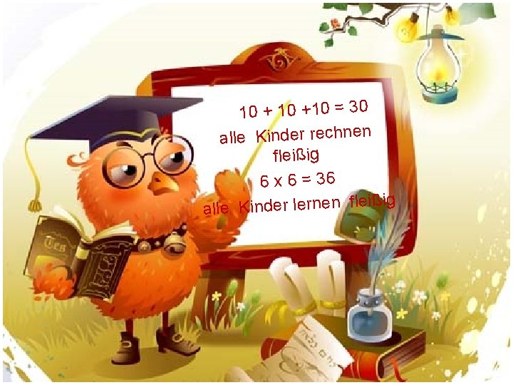  10 +10 = 30 alle Kinder rechnen fleißig 6 x 6 = 36