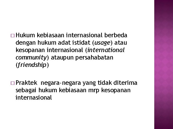 � Hukum kebiasaan internasional berbeda dengan hukum adat istidat (usage) atau kesopanan internasional (international