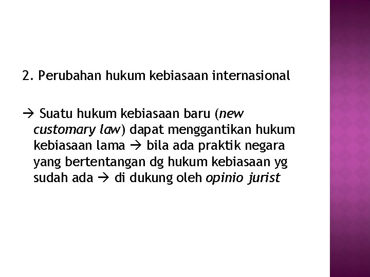 2. Perubahan hukum kebiasaan internasional Suatu hukum kebiasaan baru (new customary law) dapat menggantikan