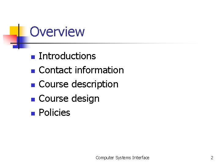 Overview n n n Introductions Contact information Course description Course design Policies Computer Systems