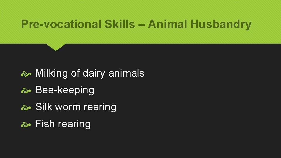 Pre-vocational Skills – Animal Husbandry Milking of dairy animals Bee-keeping Silk worm rearing Fish