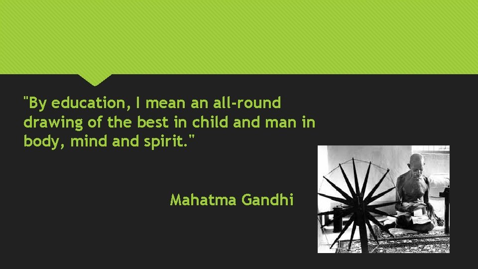 "By education, I mean an all-round drawing of the best in child and man