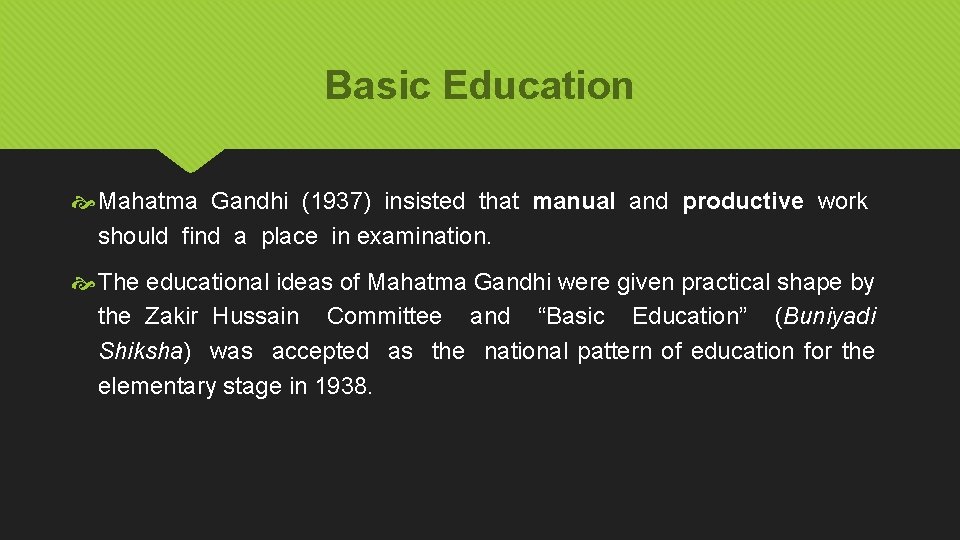 Basic Education Mahatma Gandhi (1937) insisted that manual and productive work should find a