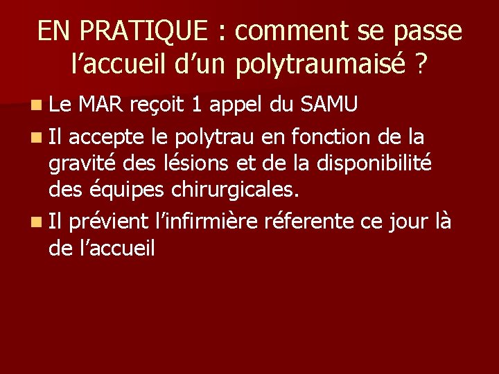 EN PRATIQUE : comment se passe l’accueil d’un polytraumaisé ? n Le MAR reçoit