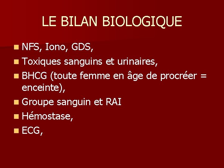 LE BILAN BIOLOGIQUE n NFS, Iono, GDS, n Toxiques sanguins et urinaires, n BHCG