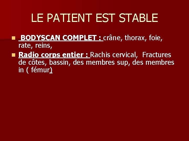 LE PATIENT EST STABLE BODYSCAN COMPLET : crâne, thorax, foie, rate, reins, n Radio