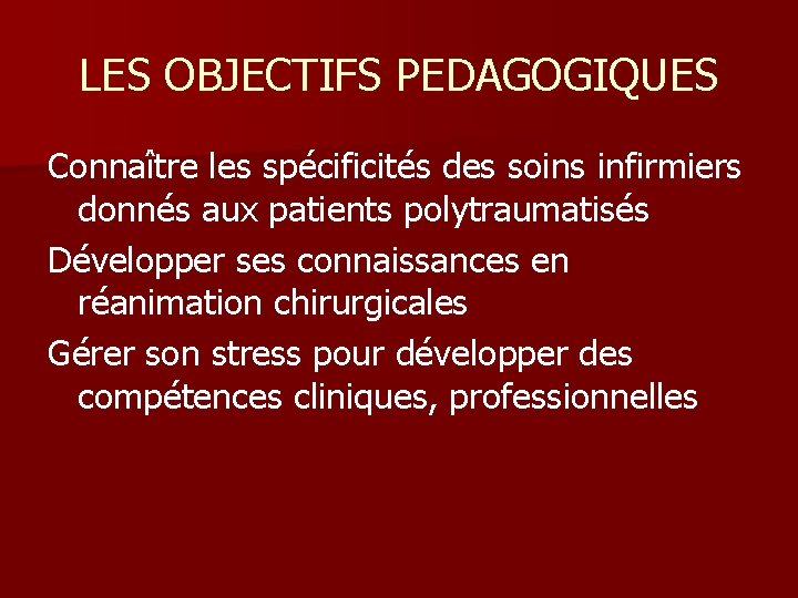 LES OBJECTIFS PEDAGOGIQUES Connaître les spécificités des soins infirmiers donnés aux patients polytraumatisés Développer