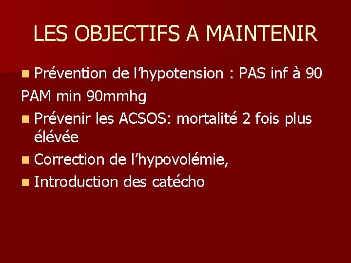 LES OBJECTIFS A MAINTENIR n Prévention de l’hypotension : PAS inf à 90 PAM