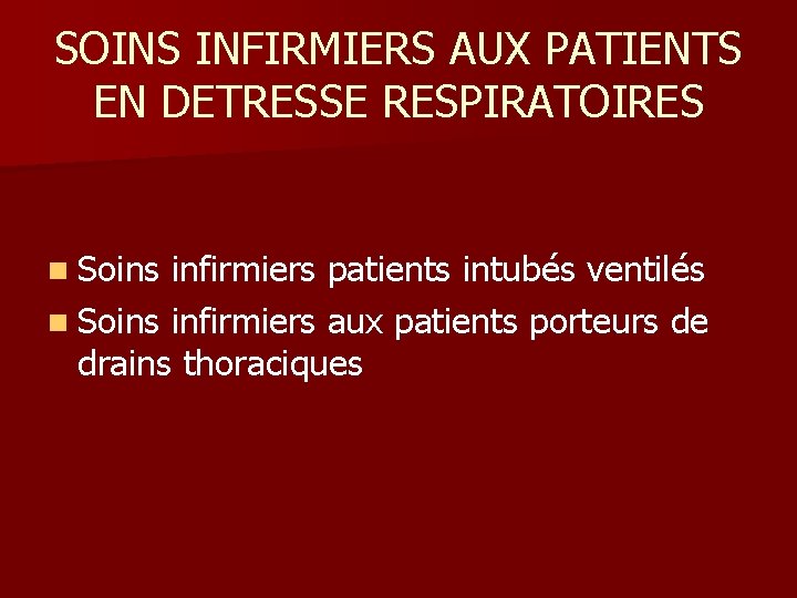 SOINS INFIRMIERS AUX PATIENTS EN DETRESSE RESPIRATOIRES n Soins infirmiers patients intubés ventilés n