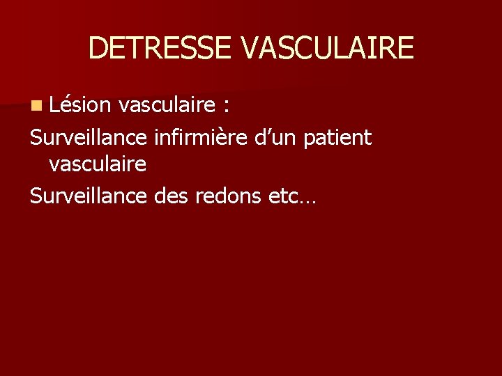 DETRESSE VASCULAIRE n Lésion vasculaire : Surveillance infirmière d’un patient vasculaire Surveillance des redons