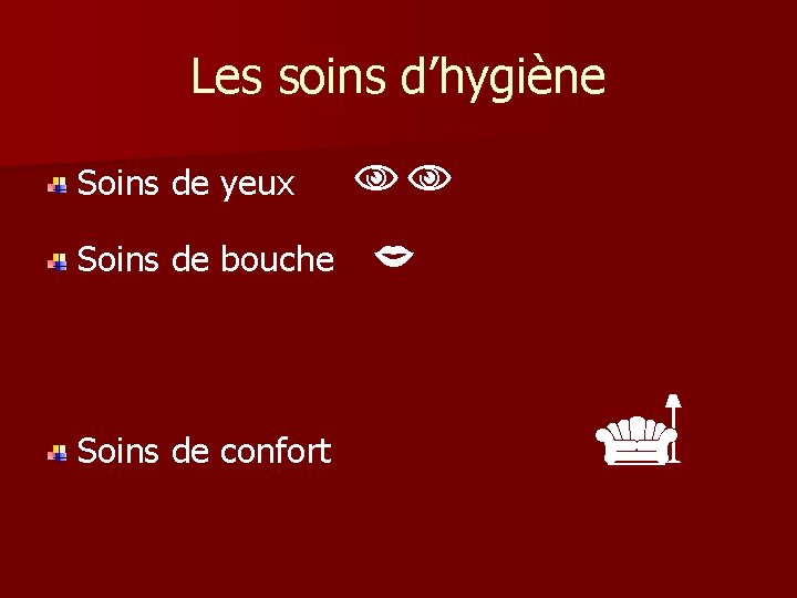 Les soins d’hygiène Soins de yeux Soins de bouche Soins de confort 