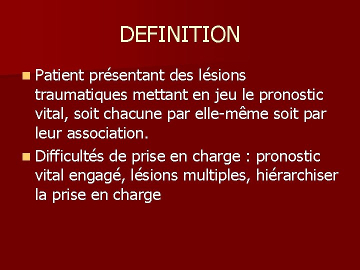 DEFINITION n Patient présentant des lésions traumatiques mettant en jeu le pronostic vital, soit