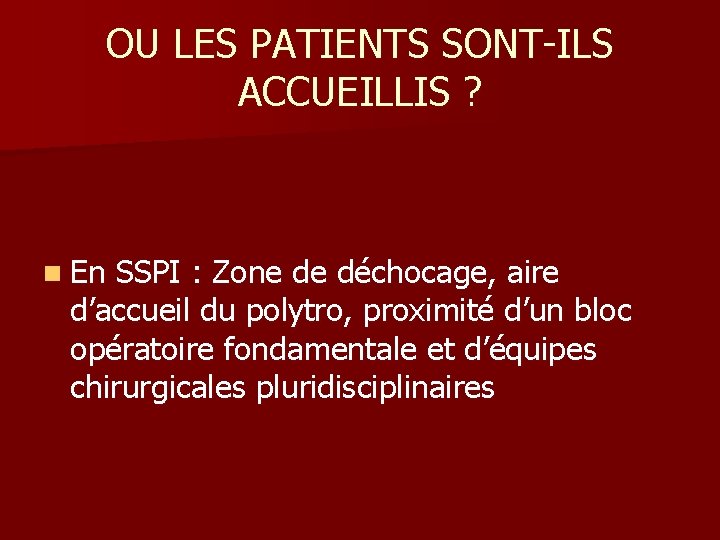 OU LES PATIENTS SONT-ILS ACCUEILLIS ? n En SSPI : Zone de déchocage, aire