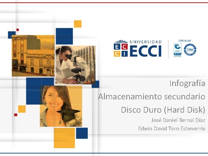 Infografía Almacenamiento secundario Disco Duro (Hard Disk) José Daniel Bernal Díaz Edwin David Toro