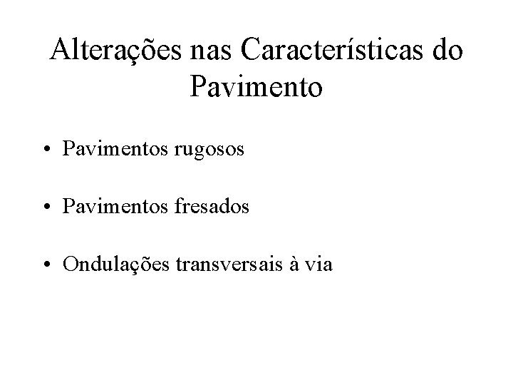 Alterações nas Características do Pavimento • Pavimentos rugosos • Pavimentos fresados • Ondulações transversais