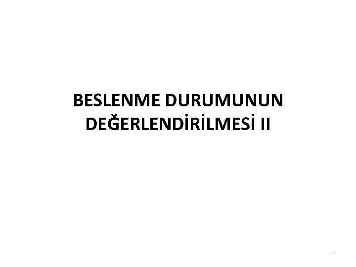 BESLENME DURUMUNUN DEĞERLENDİRİLMESİ II 1 