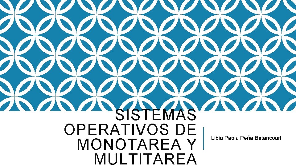 SISTEMAS OPERATIVOS DE MONOTAREA Y MULTITAREA Libia Paola Peña Betancourt 