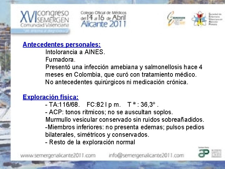 Antecedentes personales: Intolorancia a AINES. Fumadora. Presentó una infección amebiana y salmonellosis hace 4