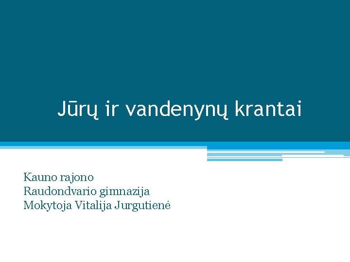 Jūrų ir vandenynų krantai Kauno rajono Raudondvario gimnazija Mokytoja Vitalija Jurgutienė 