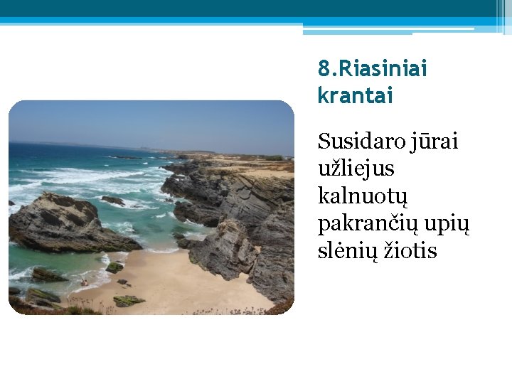 8. Riasiniai krantai Susidaro jūrai užliejus kalnuotų pakrančių upių slėnių žiotis 