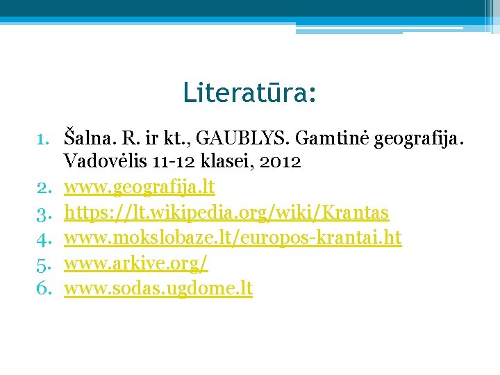 Literatūra: 1. Šalna. R. ir kt. , GAUBLYS. Gamtinė geografija. Vadovėlis 11 -12 klasei,