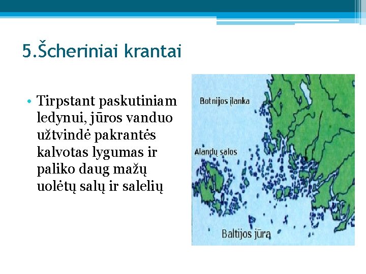5. Šcheriniai krantai • Tirpstant paskutiniam ledynui, jūros vanduo užtvindė pakrantės kalvotas lygumas ir