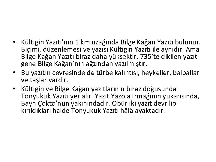  • Kültigin Yazıtı’nın 1 km uzağında Bilge Kağan Yazıtı bulunur. Biçimi, düzenlemesi ve