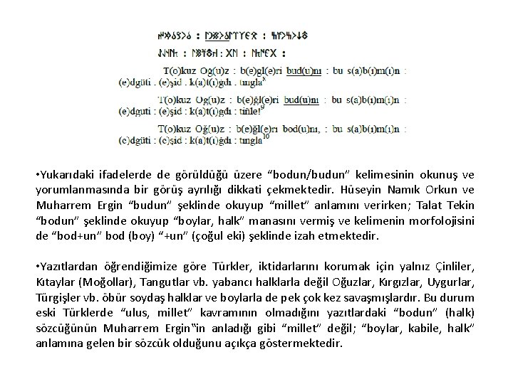  • Yukarıdaki ifadelerde de görüldüğü üzere “bodun/budun” kelimesinin okunuş ve yorumlanmasında bir görüş