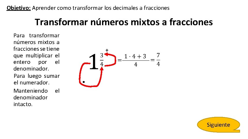 Objetivo: Aprender como transformar los decimales a fracciones Transformar números mixtos a fracciones Para