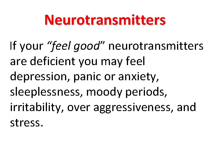 Neurotransmitters If your “feel good” neurotransmitters are deficient you may feel depression, panic or