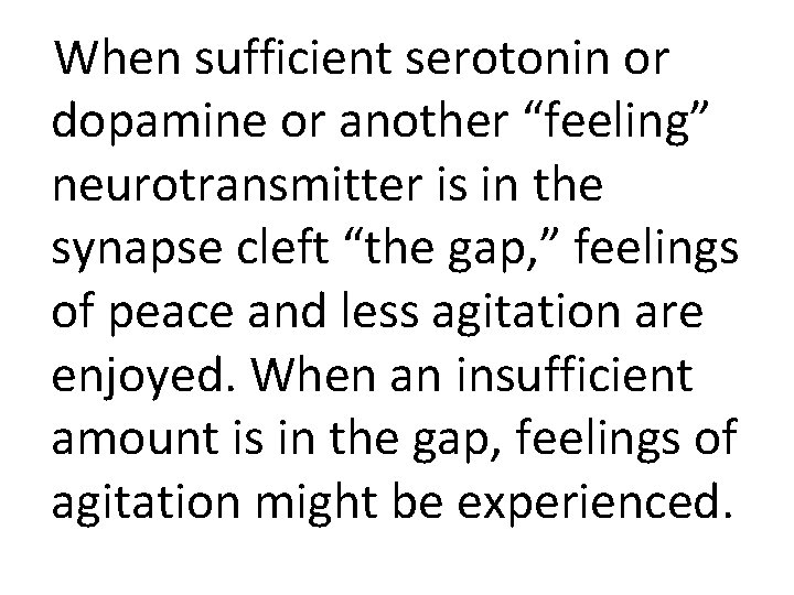  When sufficient serotonin or dopamine or another “feeling” neurotransmitter is in the synapse