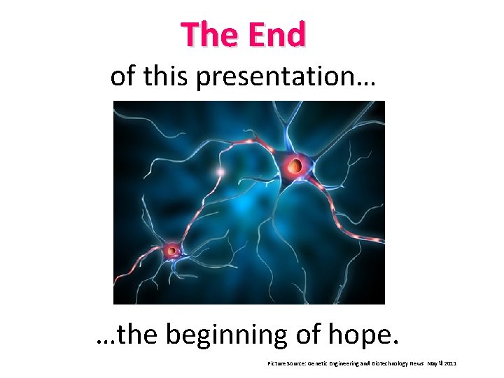 The End of this presentation… …the beginning of hope. th 2011 Picture Source: Genetic