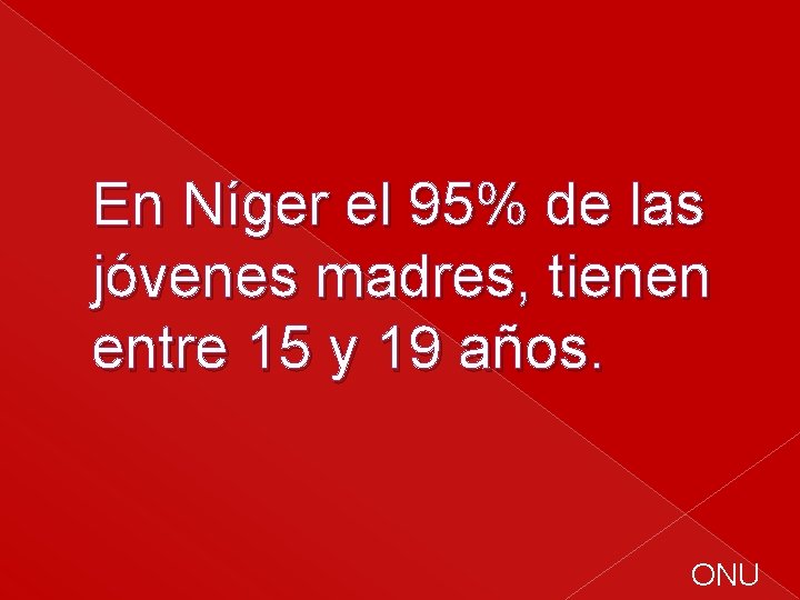 En Níger el 95% de las jóvenes madres, tienen entre 15 y 19 años.