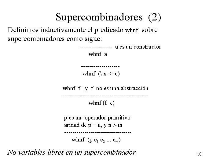 Supercombinadores (2) Definimos inductivamente el predicado whnf sobre supercombinadores como sigue: -------- a es