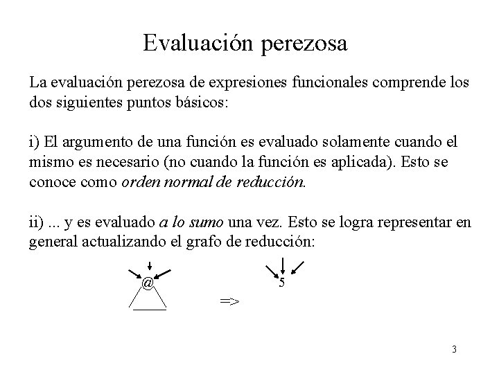 Evaluación perezosa La evaluación perezosa de expresiones funcionales comprende los dos siguientes puntos básicos: