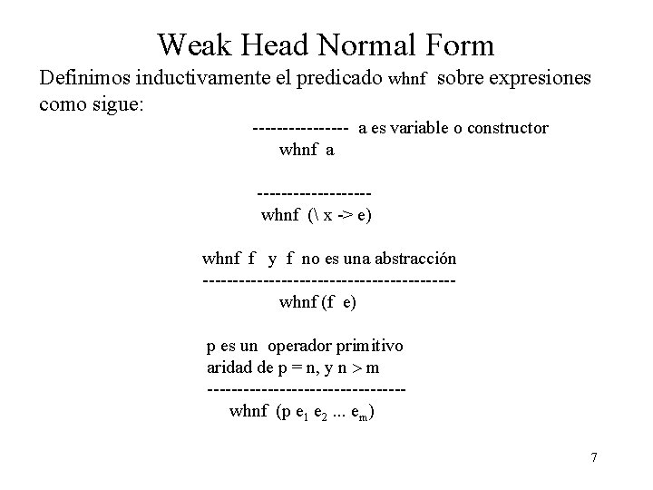 Weak Head Normal Form Definimos inductivamente el predicado whnf sobre expresiones como sigue: --------