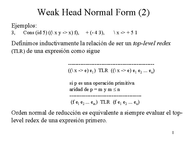 Weak Head Normal Form (2) Ejemplos: 3, Cons (id 5) (( x y ->