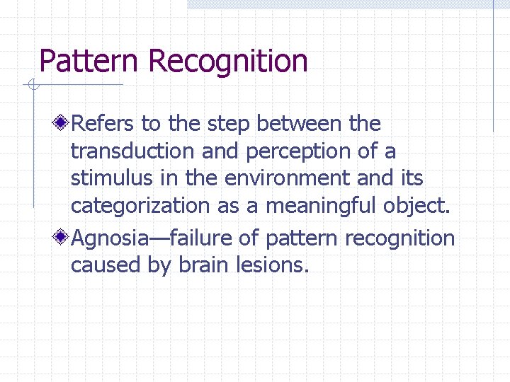 Pattern Recognition Refers to the step between the transduction and perception of a stimulus