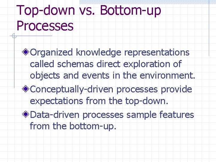 Top-down vs. Bottom-up Processes Organized knowledge representations called schemas direct exploration of objects and